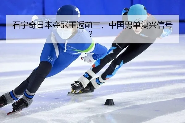 石宇奇日本夺冠重返前三，中国男单复兴信号？